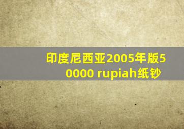 印度尼西亚2005年版50000 rupiah纸钞